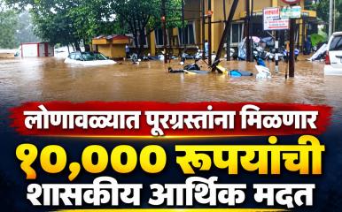 लोणावळा शहरातील पूरग्रस्त नागरिकांना शासनाची 10 हजार रुपये आर्थिक मदत प्राप्त होणार
